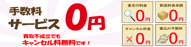 手数料無料!査定料金無料、送料無料、振込み手数料無料、キャンセル料金無料
